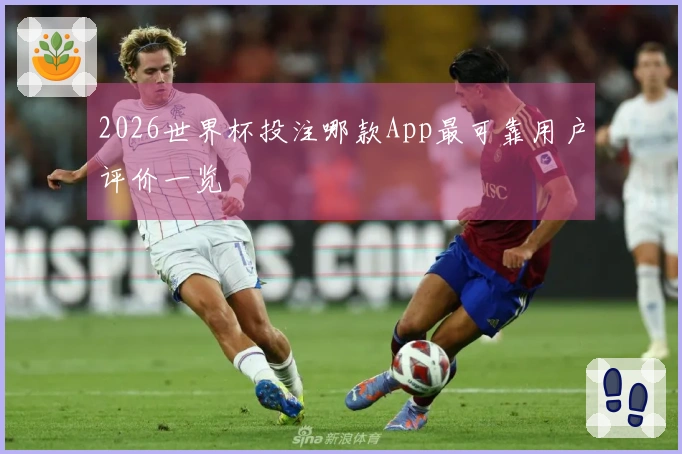 2026世界杯投注哪款App最可靠用户评价一览