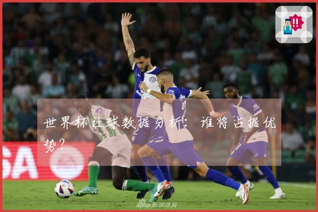 世界杯让球数据分析：谁将占据优势？