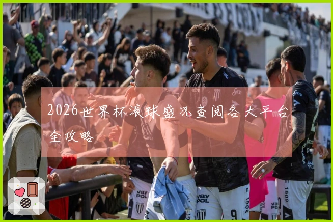 2026世界杯滚球盛况查阅各大平台全攻略