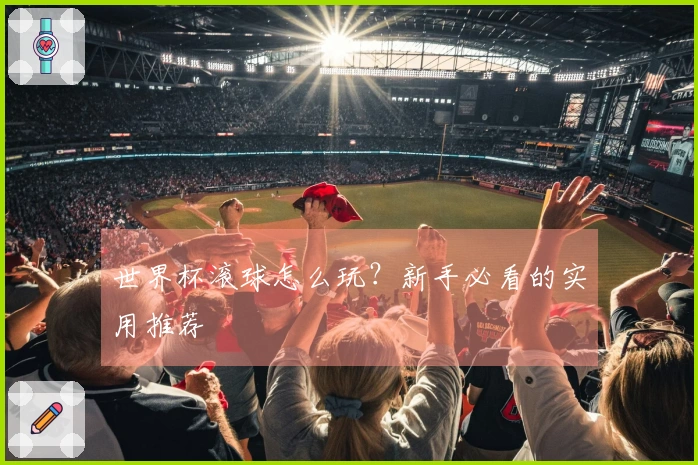 世界杯滚球怎么玩？新手必看的实用推荐